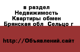  в раздел : Недвижимость » Квартиры обмен . Брянская обл.,Сельцо г.